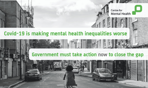Covid-19 is making mental health inequalities worse. Government must act now to close the gap.